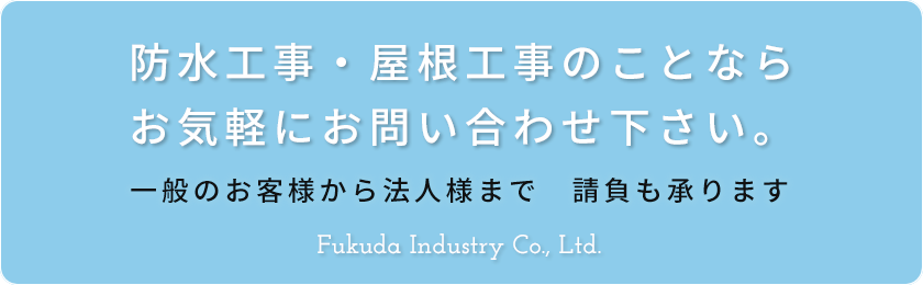 防水工事・屋根工事のことならお気軽にお問い合わせ下さい。一般のお客様から法人様まで　請負も承ります